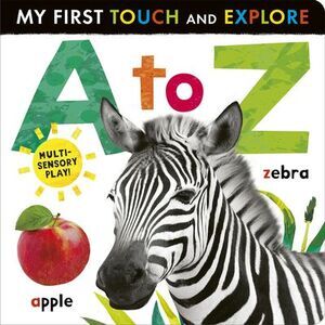 A to Z: My First Touch and Explore: Multi-Sensory Play! -- Tiger Tales